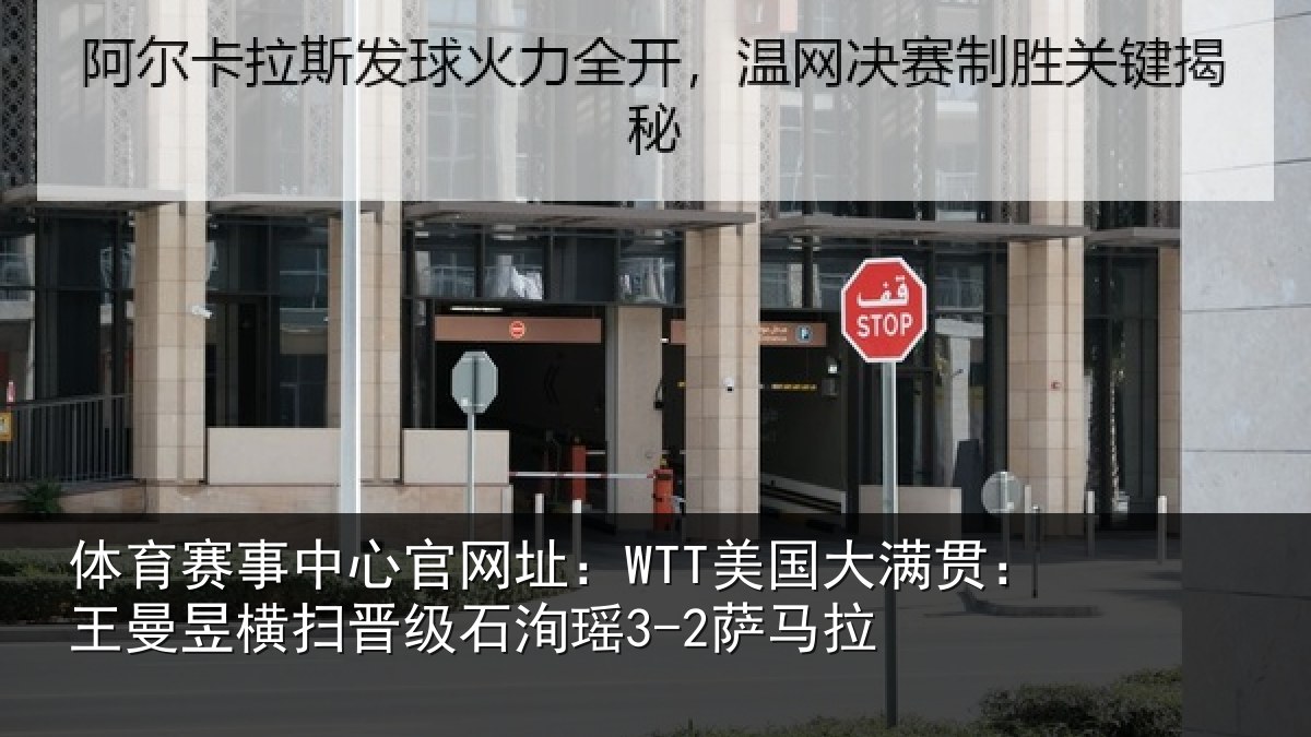体育赛事中心官网址:WTT美国大满贯:王曼昱横扫晋级石洵瑶3-2萨马拉